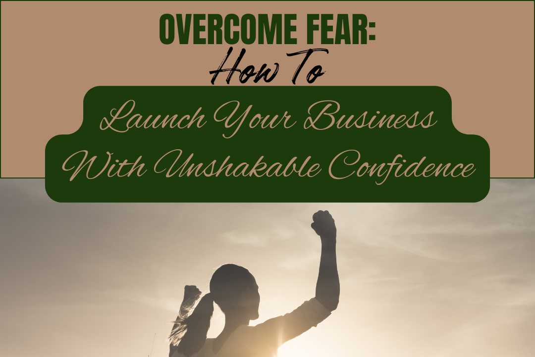 Overcome Fear: How To Launch Your Online Business with Unshakable Confidence