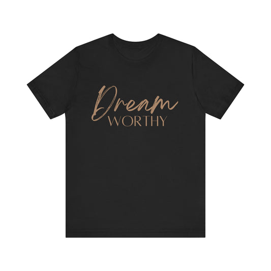 "Dream Worthy" Short Sleeve Tee